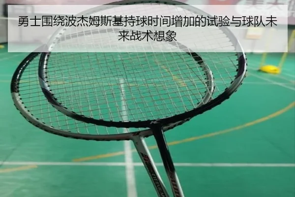 勇士围绕波杰姆斯基持球时间增加的试验与球队未来战术想象 - kaiyun